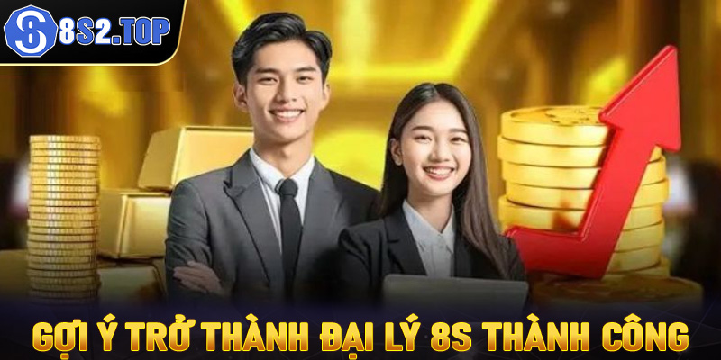 Gợi ý trở thành đại lý 8S thành công